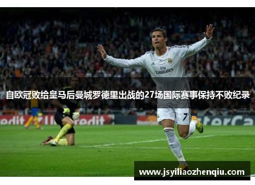 自欧冠败给皇马后曼城罗德里出战的27场国际赛事保持不败纪录
